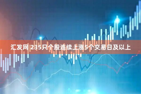 汇发网 235只个股连续上涨5个交易日及以上